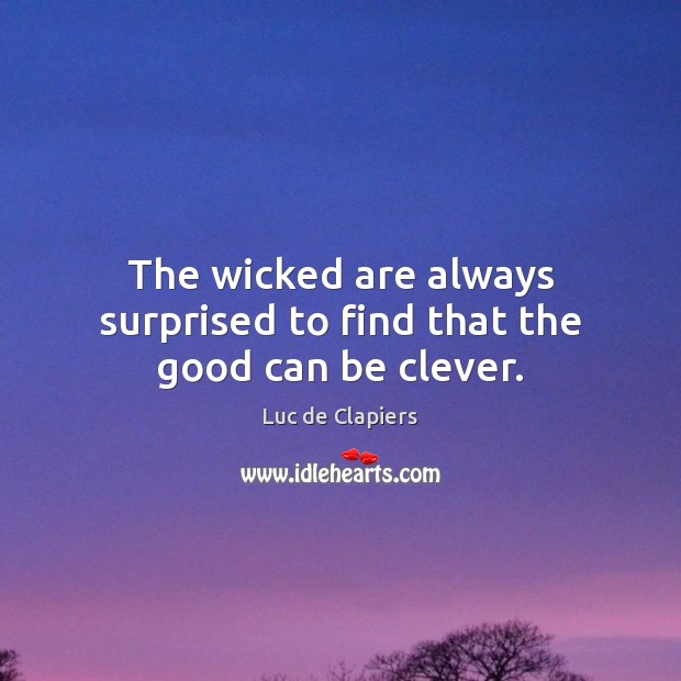 The wicked are always surprised to find that the good can be clever. Luc de Clapiers Picture Quote