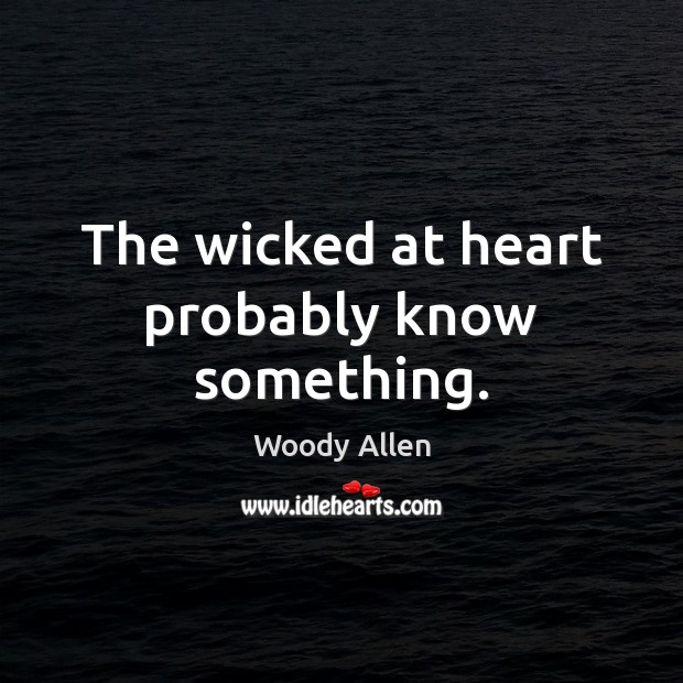 The wicked at heart probably know something. Image