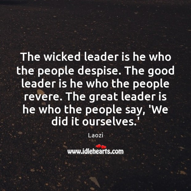 The wicked leader is he who the people despise. The good leader Laozi Picture Quote