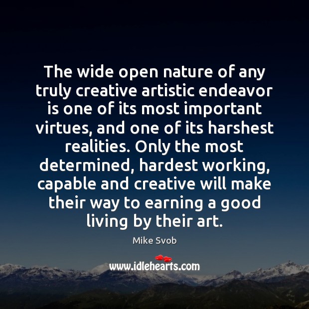 The wide open nature of any truly creative artistic endeavor is one Mike Svob Picture Quote
