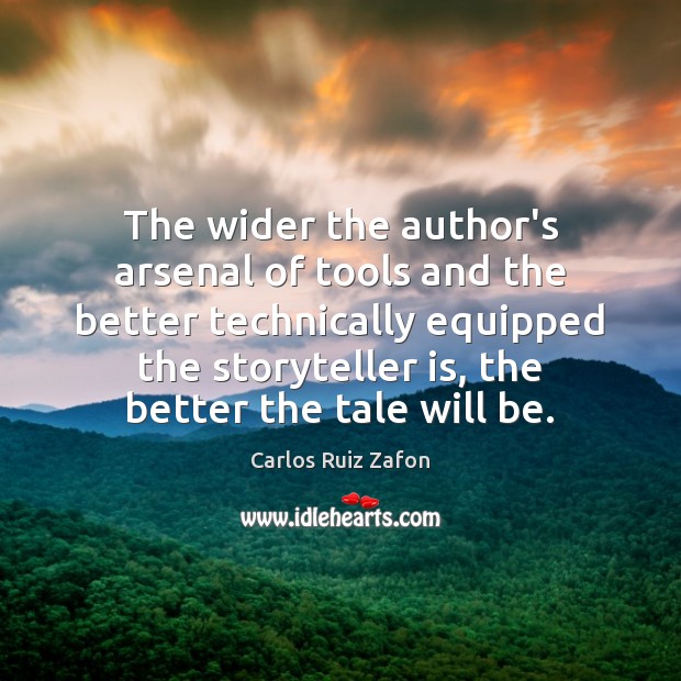 The wider the author’s arsenal of tools and the better technically equipped Carlos Ruiz Zafon Picture Quote