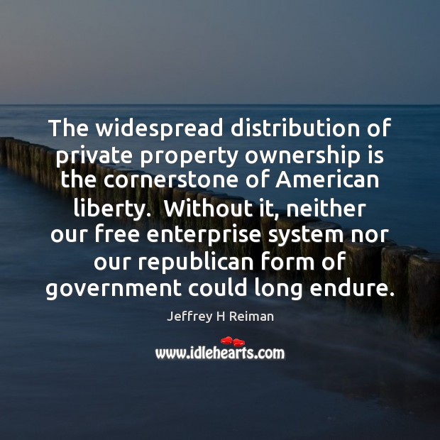 The widespread distribution of private property ownership is the cornerstone of American Image
