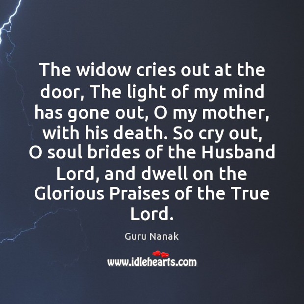 The widow cries out at the door, The light of my mind Guru Nanak Picture Quote