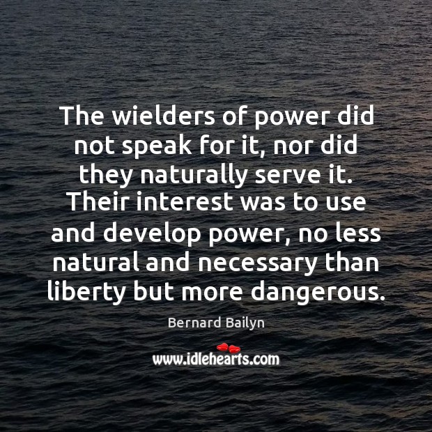 The wielders of power did not speak for it, nor did they Bernard Bailyn Picture Quote