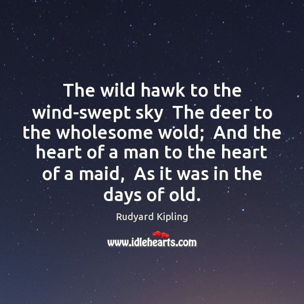 The wild hawk to the wind-swept sky  The deer to the wholesome Rudyard Kipling Picture Quote