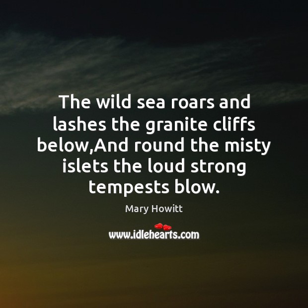 The wild sea roars and lashes the granite cliffs below,And round Mary Howitt Picture Quote