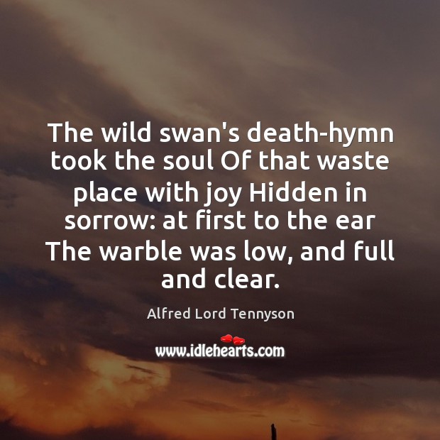 The wild swan’s death-hymn took the soul Of that waste place with Hidden Quotes Image
