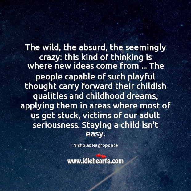 The wild, the absurd, the seemingly crazy: this kind of thinking is Nicholas Negroponte Picture Quote