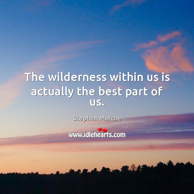 The wilderness within us is actually the best part of us. Image