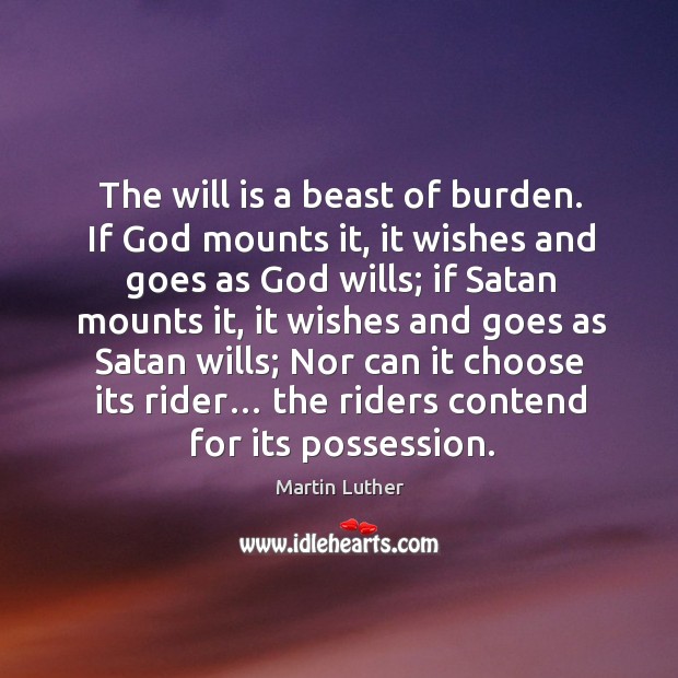 The will is a beast of burden. If God mounts it Martin Luther Picture Quote