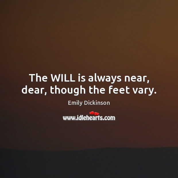 The WILL is always near, dear, though the feet vary. Image