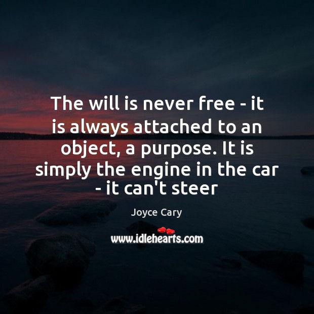 The will is never free – it is always attached to an Joyce Cary Picture Quote
