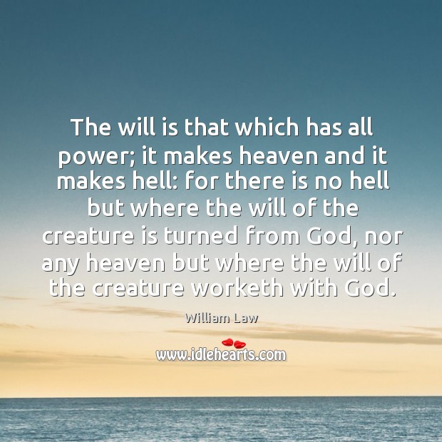 The will is that which has all power; it makes heaven and William Law Picture Quote