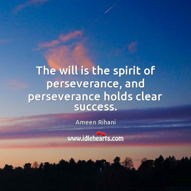 The will is the spirit of perseverance, and perseverance holds clear success. Ameen Rihani Picture Quote