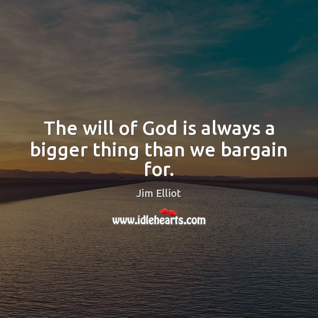 The will of God is always a bigger thing than we bargain for. Jim Elliot Picture Quote