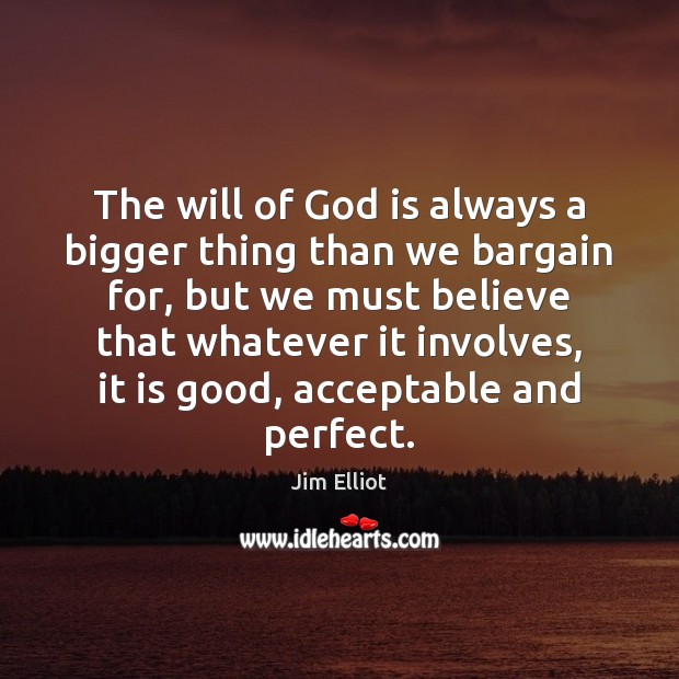The will of God is always a bigger thing than we bargain Jim Elliot Picture Quote