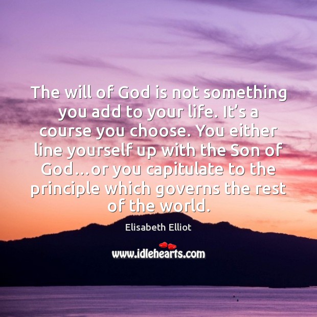 The will of God is not something you add to your life. Elisabeth Elliot Picture Quote