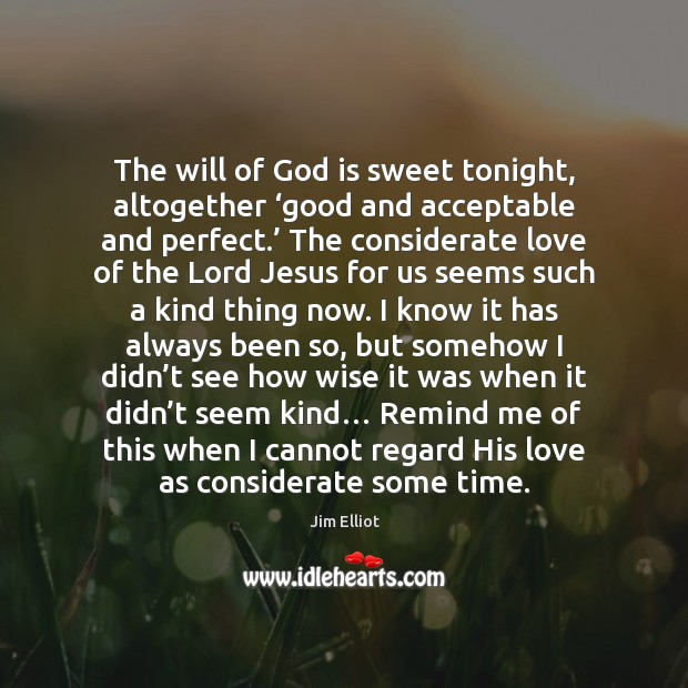 The will of God is sweet tonight, altogether ‘good and acceptable and Jim Elliot Picture Quote