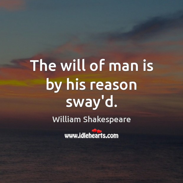 The will of man is by his reason sway’d. William Shakespeare Picture Quote