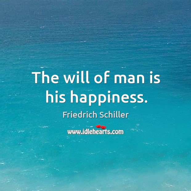 The will of man is his happiness. Friedrich Schiller Picture Quote