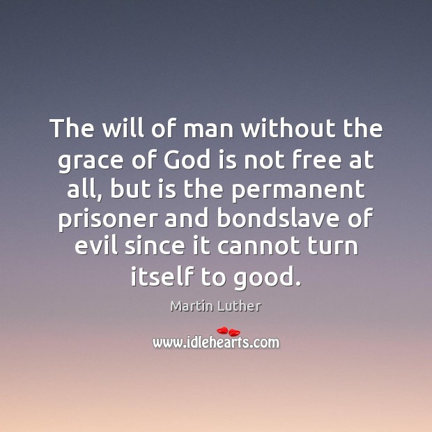 The will of man without the grace of God is not free Martin Luther Picture Quote