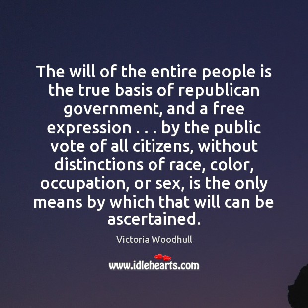 The will of the entire people is the true basis of republican Victoria Woodhull Picture Quote