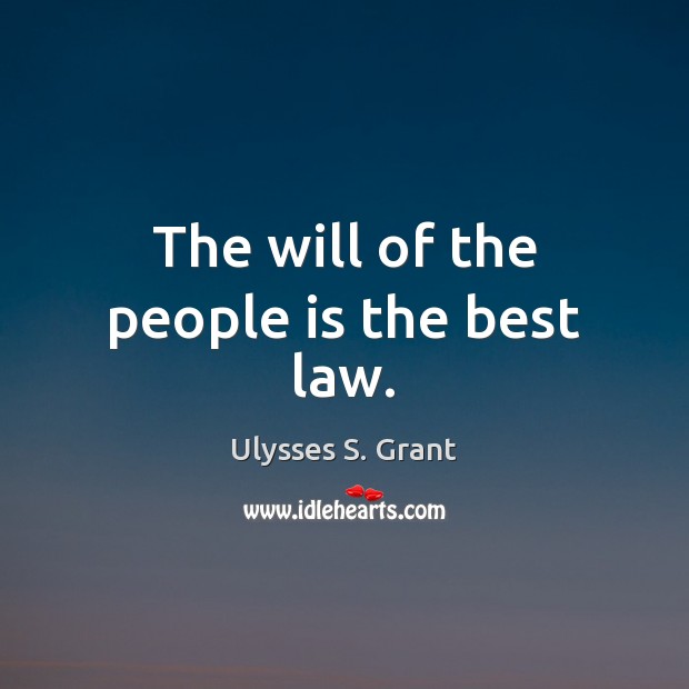 The will of the people is the best law. Ulysses S. Grant Picture Quote