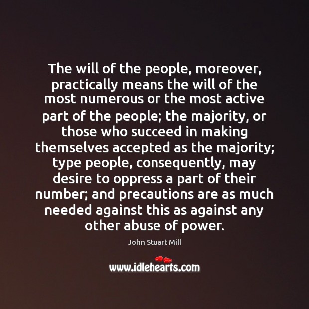 The will of the people, moreover, practically means the will of the John Stuart Mill Picture Quote