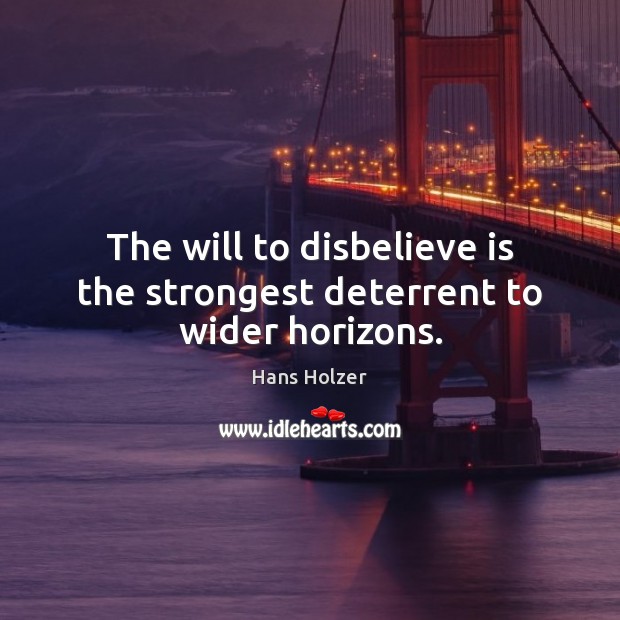 The will to disbelieve is the strongest deterrent to wider horizons. Hans Holzer Picture Quote