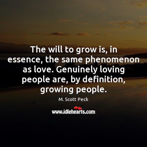 The will to grow is, in essence, the same phenomenon as love. M. Scott Peck Picture Quote