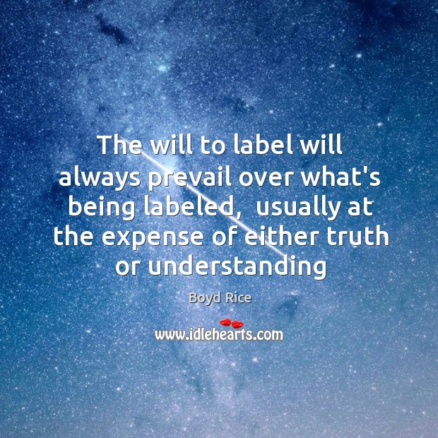 The will to label will always prevail over what’s being labeled,  usually Boyd Rice Picture Quote