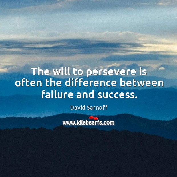 The will to persevere is often the difference between failure and success. David Sarnoff Picture Quote