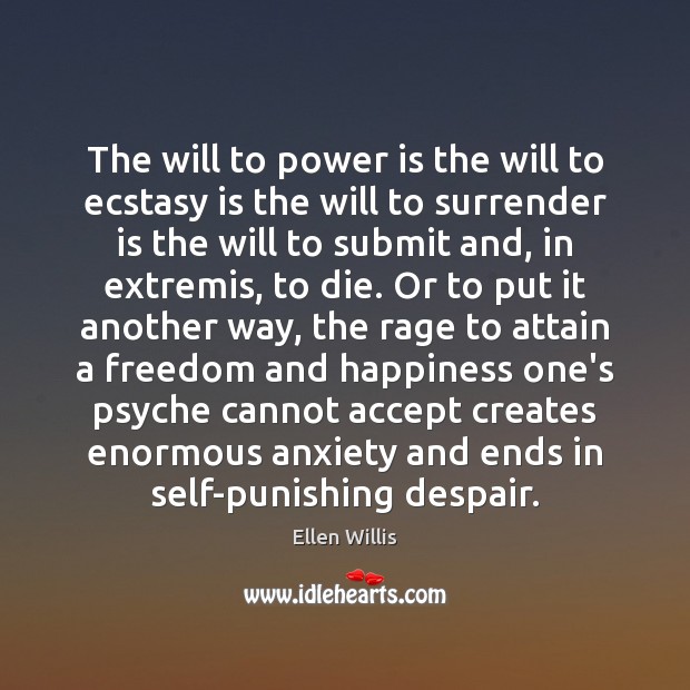 The will to power is the will to ecstasy is the will Ellen Willis Picture Quote