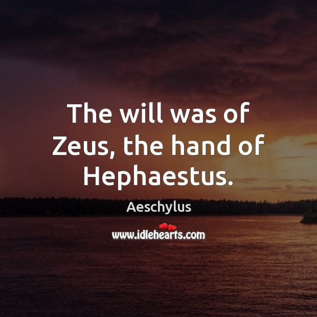 The will was of Zeus, the hand of Hephaestus. Aeschylus Picture Quote