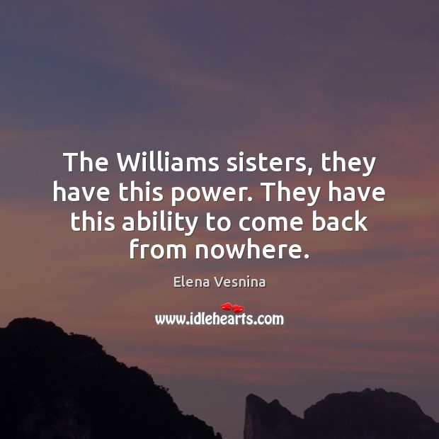 The Williams sisters, they have this power. They have this ability to Ability Quotes Image