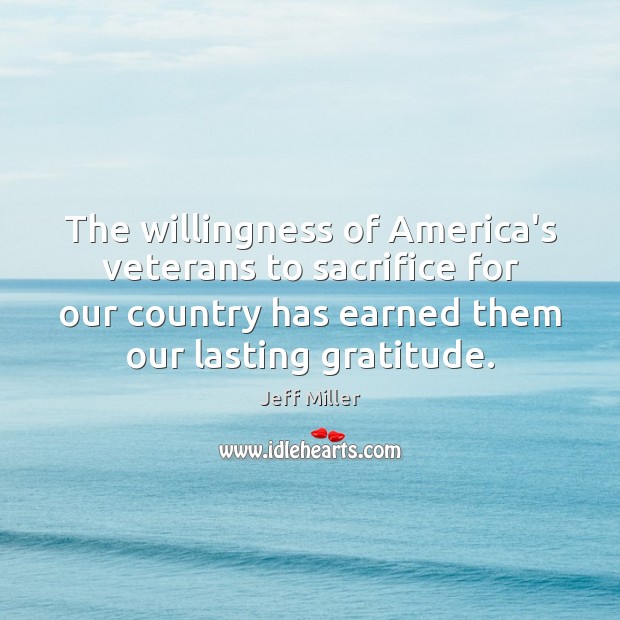 The willingness of America’s veterans to sacrifice for our country has earned Jeff Miller Picture Quote