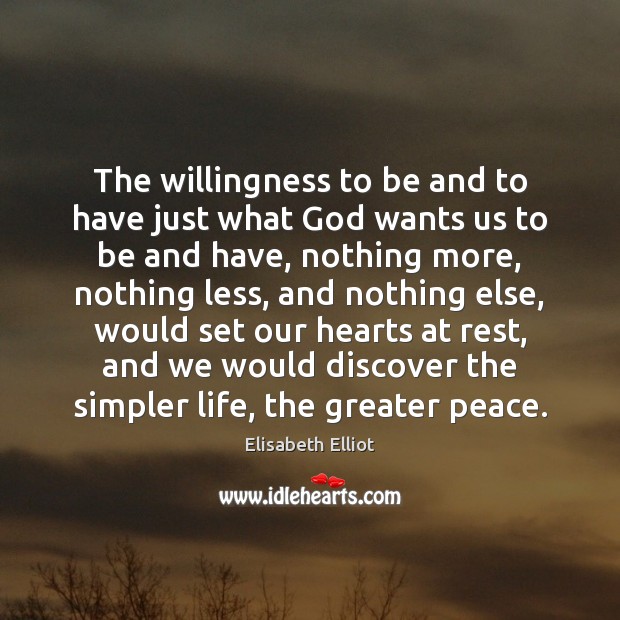 The willingness to be and to have just what God wants us Elisabeth Elliot Picture Quote