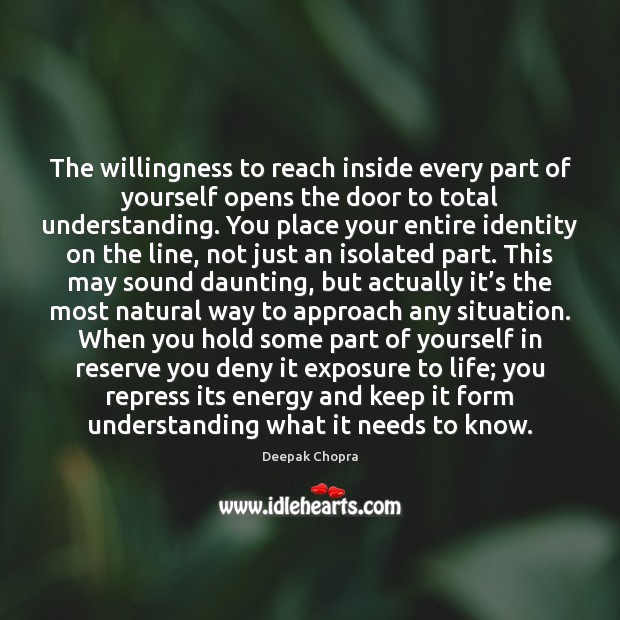 The willingness to reach inside every part of yourself opens the door Deepak Chopra Picture Quote