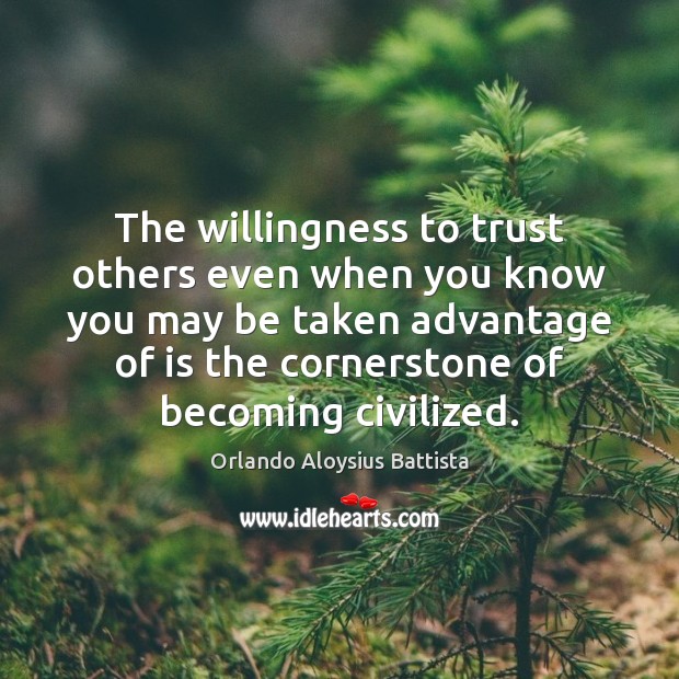 The willingness to trust others even when you know you may be Orlando Aloysius Battista Picture Quote