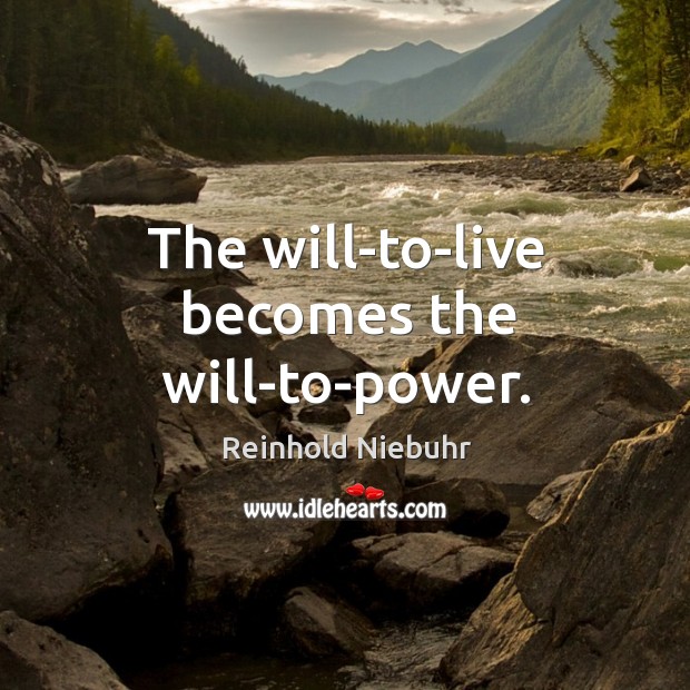 The will-to-live becomes the will-to-power. Reinhold Niebuhr Picture Quote