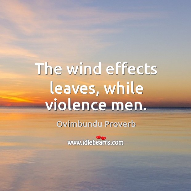 The wind effects leaves, while violence men. Ovimbundu Proverbs Image