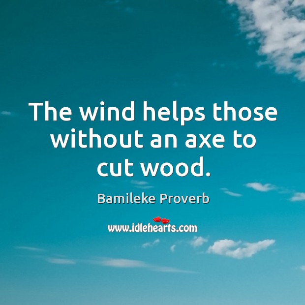 The wind helps those without an axe to cut wood. Bamileke Proverbs Image