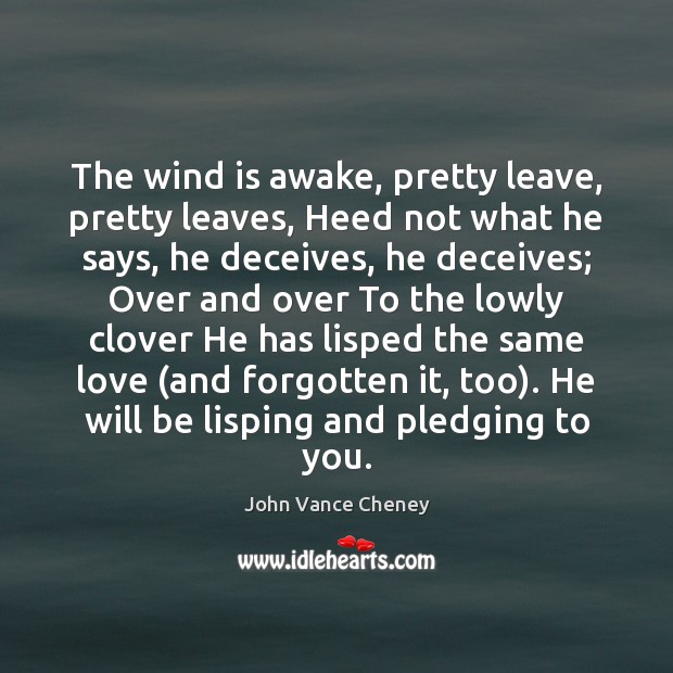 The wind is awake, pretty leave, pretty leaves, Heed not what he John Vance Cheney Picture Quote