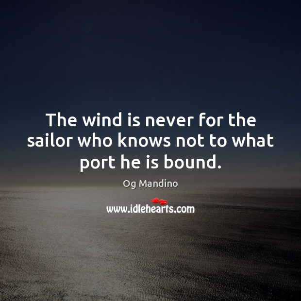 The wind is never for the sailor who knows not to what port he is bound. Og Mandino Picture Quote
