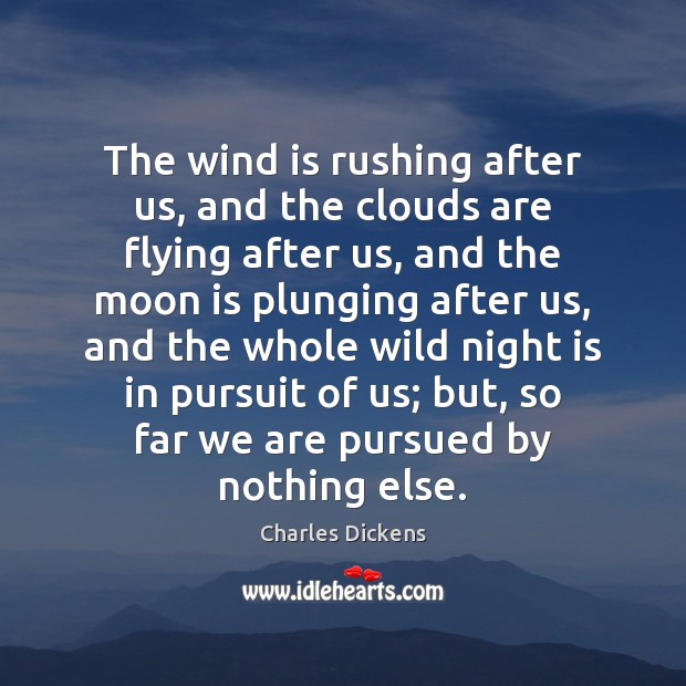 The wind is rushing after us, and the clouds are flying after Charles Dickens Picture Quote
