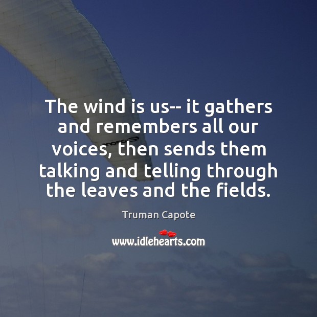 The wind is us– it gathers and remembers all our voices, then Truman Capote Picture Quote