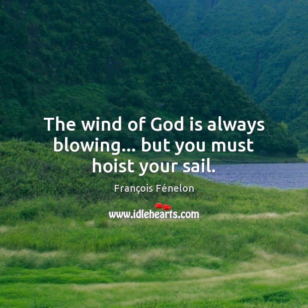 The wind of God is always blowing… but you must hoist your sail. Image