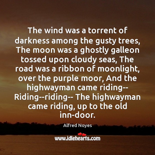 The wind was a torrent of darkness among the gusty trees, The Alfred Noyes Picture Quote