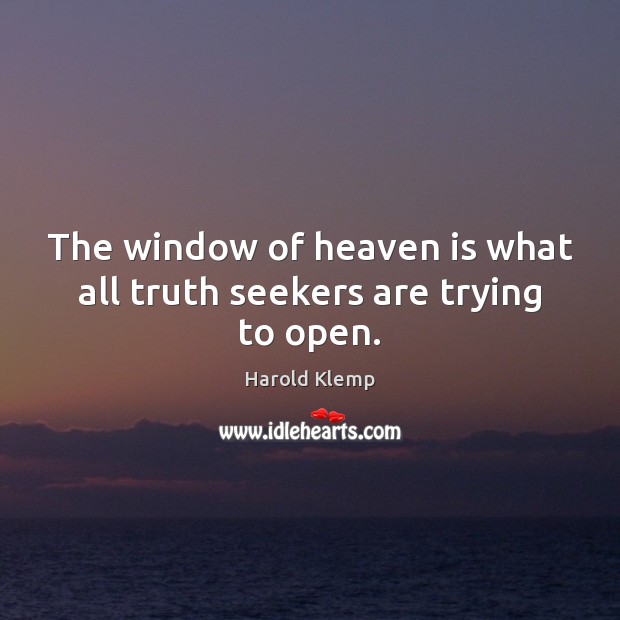 The window of heaven is what all truth seekers are trying to open. Image