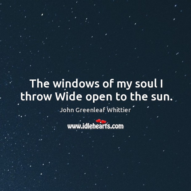 The windows of my soul I throw wide open to the sun. Image